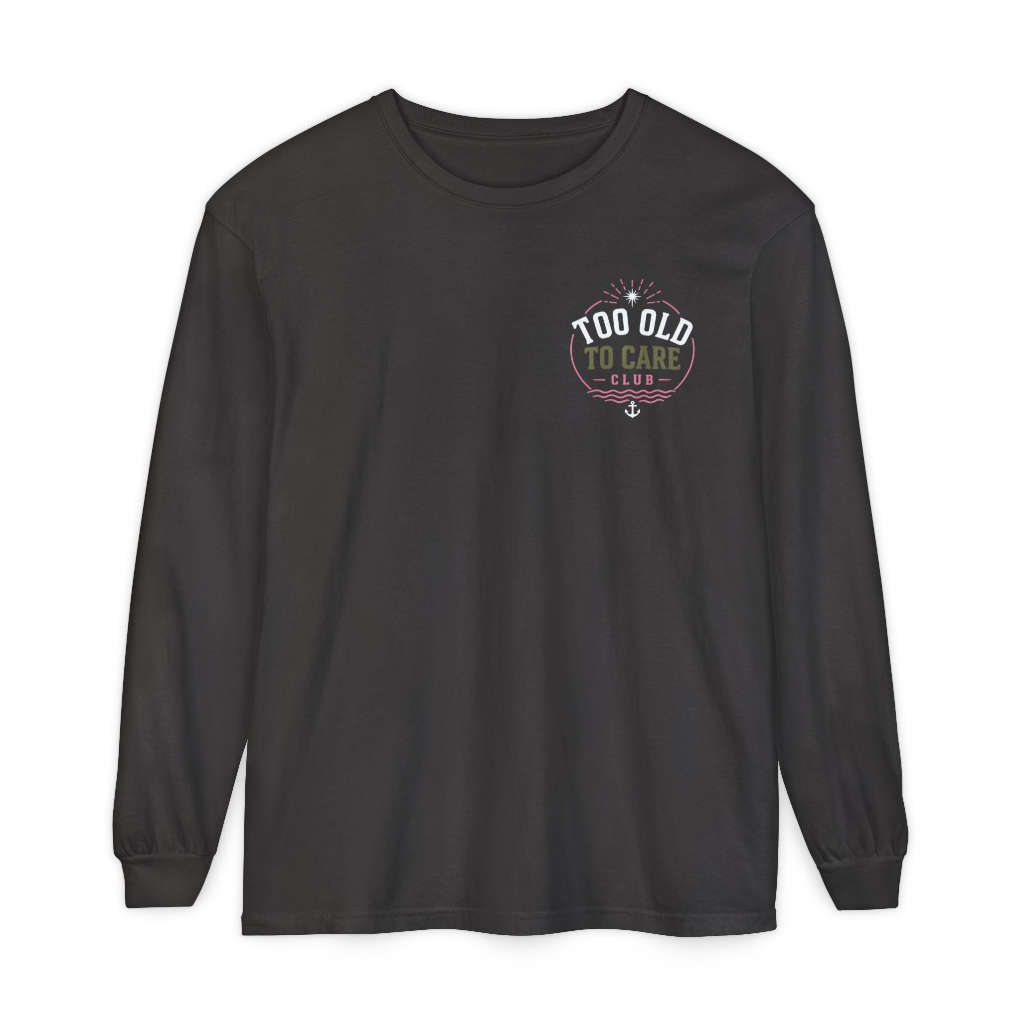 Long Sleeve T-Shirt — “Too Old to Care