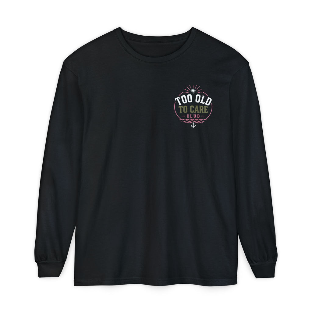 Long Sleeve T-Shirt — “Too Old to Care
